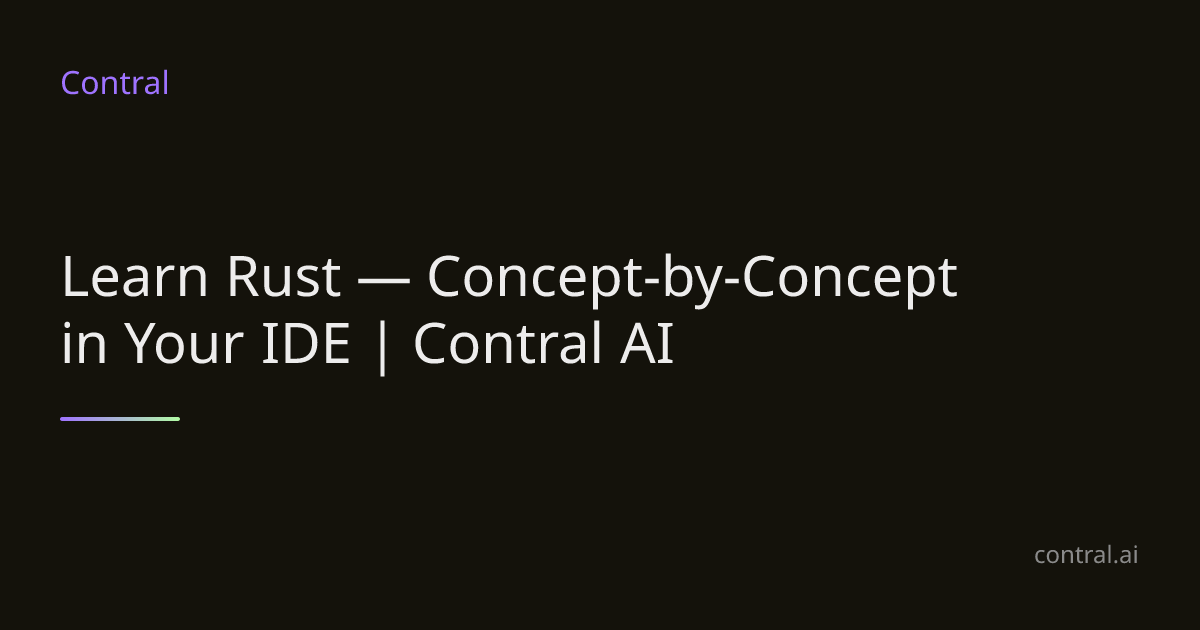 Learn Rust — Concept-by-Concept in Your IDE | Contral AI | Contral